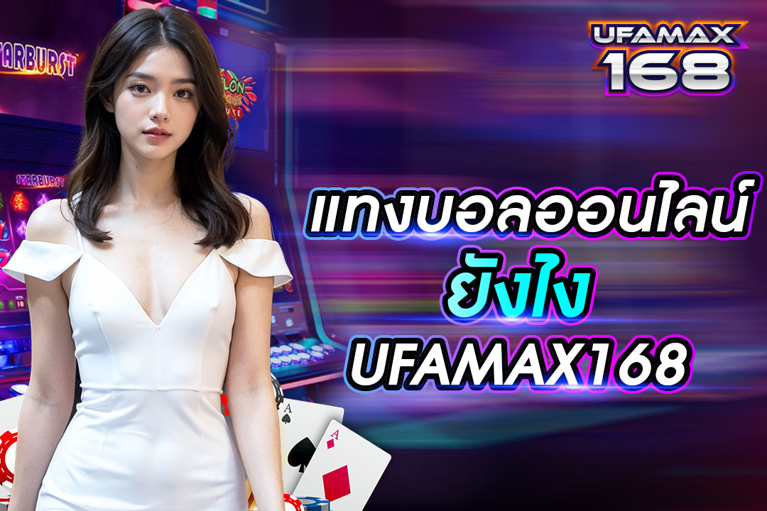 แทงบอลออนไลน์ ยังไง UFAMAX168 แนะนำวิธีเข้าแทงบอลกับเรามือใหม่ก็เล่นได้